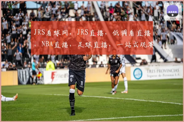 JRS看球网，JRS直播，低调看直播，NBA直播，足球直播，一站式观赛平台，畅享精彩赛事